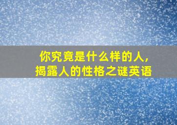 你究竟是什么样的人,揭露人的性格之谜英语