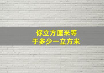 你立方厘米等于多少一立方米