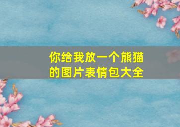 你给我放一个熊猫的图片表情包大全