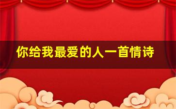 你给我最爱的人一首情诗