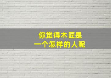 你觉得木匠是一个怎样的人呢