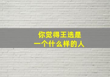 你觉得王选是一个什么样的人