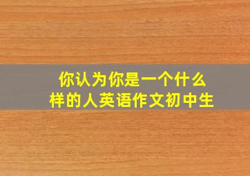 你认为你是一个什么样的人英语作文初中生