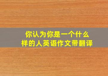 你认为你是一个什么样的人英语作文带翻译