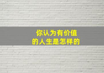 你认为有价值的人生是怎样的