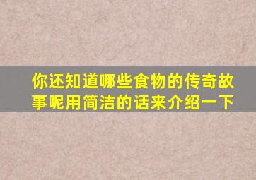 你还知道哪些食物的传奇故事呢用简洁的话来介绍一下