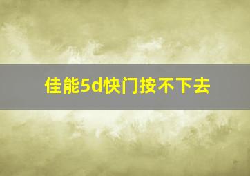 佳能5d快门按不下去