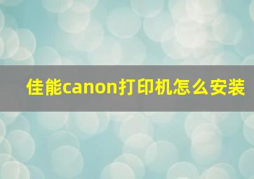 佳能canon打印机怎么安装