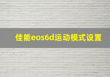 佳能eos6d运动模式设置