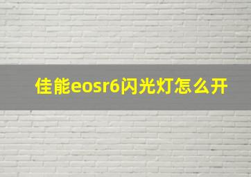 佳能eosr6闪光灯怎么开