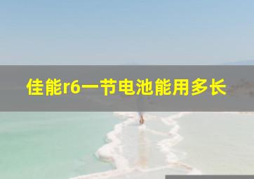 佳能r6一节电池能用多长