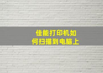 佳能打印机如何扫描到电脑上