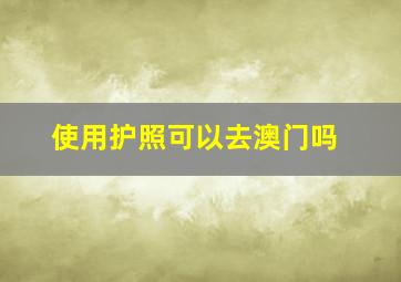 使用护照可以去澳门吗