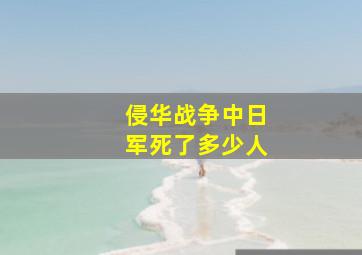 侵华战争中日军死了多少人