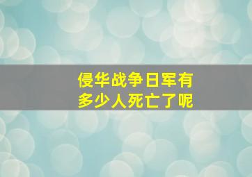 侵华战争日军有多少人死亡了呢