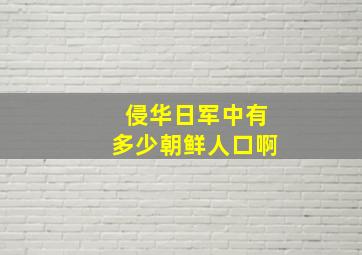 侵华日军中有多少朝鲜人口啊