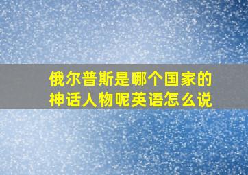 俄尔普斯是哪个国家的神话人物呢英语怎么说