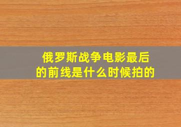 俄罗斯战争电影最后的前线是什么时候拍的