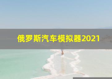 俄罗斯汽车模拟器2021