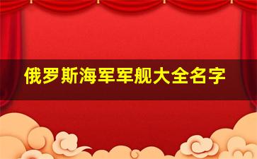 俄罗斯海军军舰大全名字