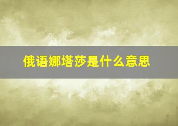 俄语娜塔莎是什么意思