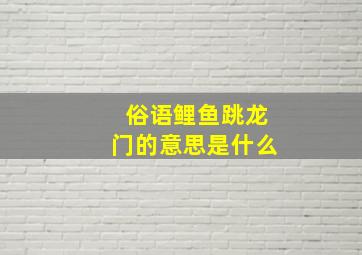 俗语鲤鱼跳龙门的意思是什么