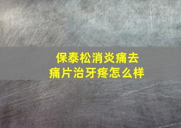 保泰松消炎痛去痛片治牙疼怎么样