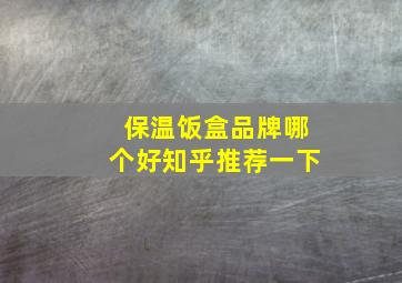 保温饭盒品牌哪个好知乎推荐一下