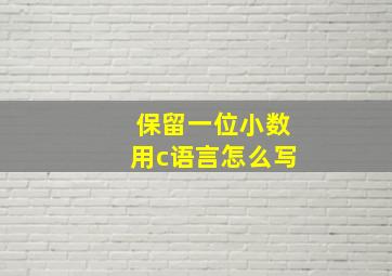 保留一位小数用c语言怎么写