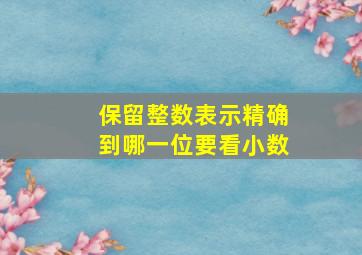 保留整数表示精确到哪一位要看小数