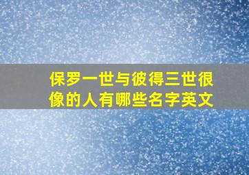 保罗一世与彼得三世很像的人有哪些名字英文