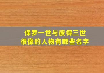 保罗一世与彼得三世很像的人物有哪些名字