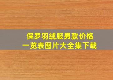 保罗羽绒服男款价格一览表图片大全集下载