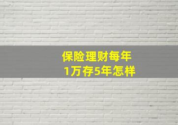 保险理财每年1万存5年怎样