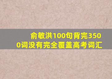 俞敏洪100句背完3500词没有完全覆盖高考词汇