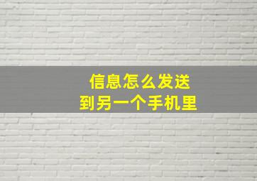 信息怎么发送到另一个手机里