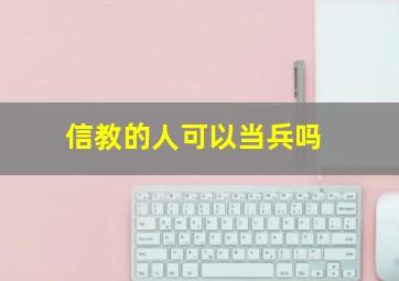 信教的人可以当兵吗