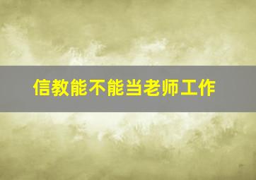 信教能不能当老师工作