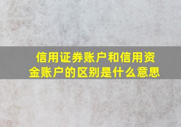 信用证券账户和信用资金账户的区别是什么意思