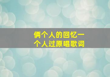 俩个人的回忆一个人过原唱歌词