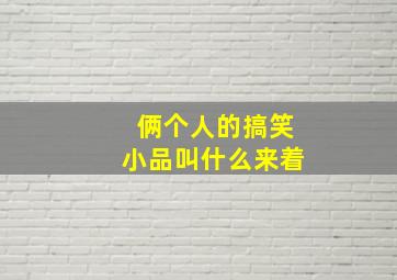 俩个人的搞笑小品叫什么来着