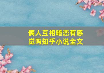 俩人互相暗恋有感觉吗知乎小说全文