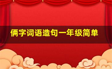 俩字词语造句一年级简单