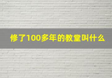 修了100多年的教堂叫什么