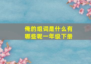 俺的组词是什么有哪些呢一年级下册