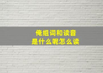 俺组词和读音是什么呢怎么读