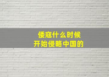 倭寇什么时候开始侵略中国的