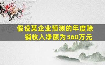 假设某企业预测的年度赊销收入净额为360万元