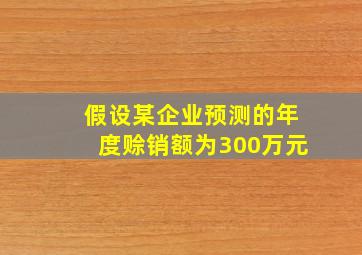 假设某企业预测的年度赊销额为300万元