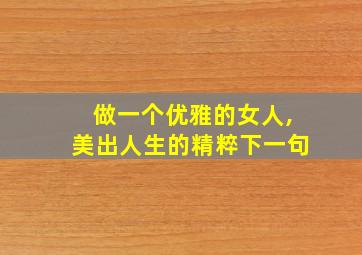 做一个优雅的女人,美出人生的精粹下一句